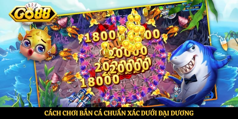 Cách chơi bắn cá chuẩn xác dưới đại dương