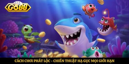 Cách Chơi Phát Lộc - Chiến Thuật Hạ Gục Mọi Giới Hạn