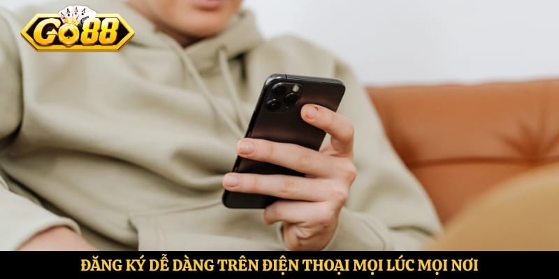 Đăng ký dễ dàng trên điện thoại mọi lúc mọi nơi