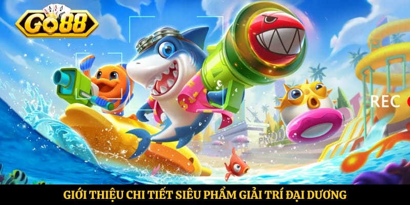 Giới thiệu chi tiết siêu phẩm giải trí đại dương