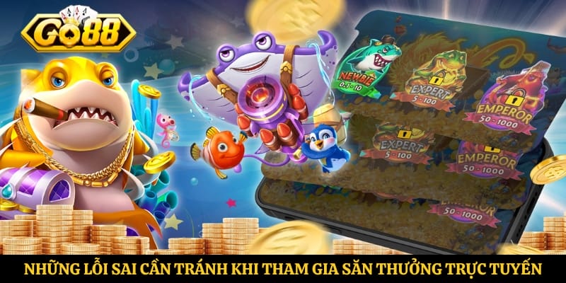 Những lỗi sai cần tránh khi tham gia săn thưởng trực tuyến