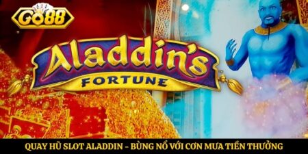 Quay Hũ Slot Aladdin - Bùng Nổ Với Cơn Mưa Tiền Thưởng