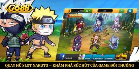 Quay Hũ Slot Naruto – Khám Phá Sức Hút Của Game Đổi Thưởng 