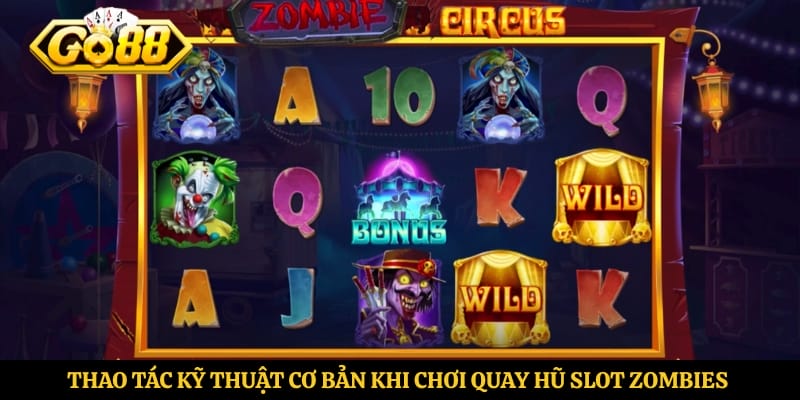 Thao tác kỹ thuật cơ bản khi chơi quay hũ slot Zombies Plants
