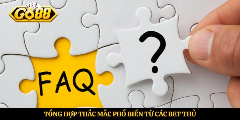 Tổng hợp thắc mắc phổ biến từ các bet thủ